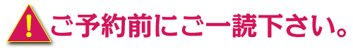 ご予約前にご一読下さい。